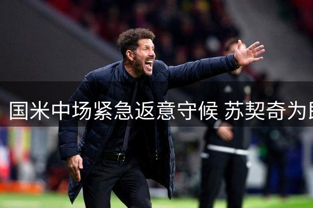 国米中场紧急返意守候 苏契奇为即将诞生的新生儿暂别季前赛
