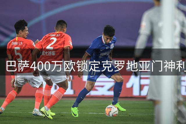 巴萨400万欧锁定克罗地亚门神利瓦科维奇